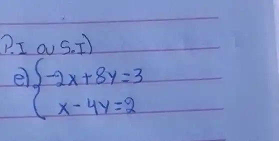 P.I aus.I)
e) {-2 x+8 y=3 x-4 y=2.