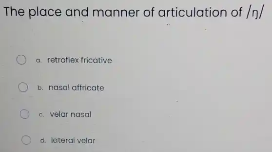 The place and man ner of articulati on of vert nvert 
a. retroflex fricative
b. nasal affricate
c. velar nasal
d. lateral velar