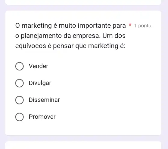 planejamento da empresa. Um dos
equívocos é pensar que marketing é:
Vender
Divulgar
Disseminar
Promover
marketing é muito importante para 1 ponto