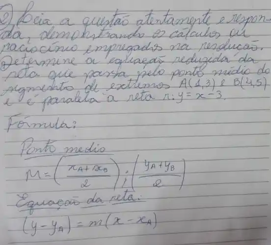 Ponto medio
TDelta =((7L_(A)+I_(B))/(2))_(2)((y_(A)+y_(B))/(2))
Equaspor da neta.
(y-y_(A))=m(x-x_(A))