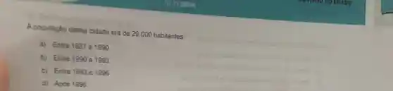A populaçǎo dessa cidade era de 29.000 habitantes:
a) Entre 1987 e 1990
b) Entre 1990 e 1993
c) Entre 1993 e 1996
d) Apos 1996
