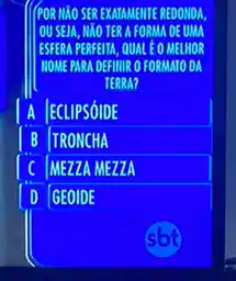 (POR NXO SER EXAIAMENTE REDONDA
OUSEIA, NXO TER A FORMA DE UMA
ESFERA PERFETIA, QUALE OMEUHOR
NOME PARA DEFIMIR 0 FORMATO DA
TERRA?
A ECLIPSÓIDE
B TRONCHA
C MEZZA MEZZA
D GEOIDE
sbt