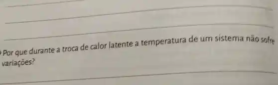 Por que durante a troca de calor latente a temperatura deum sistema não sofre
__