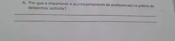 A. Por que é importante o acompanhamento de profissionais na prática de
desportos radicais?
__