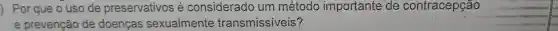 ) Por que o uso de preservativos e considerado um método importante de contracepção
e prevenção de doenças sexualmente transmissíveis?