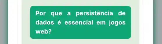 Por que a persister cia de
dados é essencial em jogos
web?