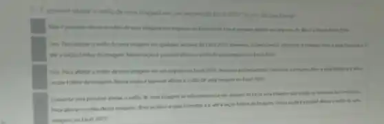 possibel alterar o estlo de uma imagem em um arquivo do Excel 2019? Se sim, de que forma?
Liscel 2019, have e do Word e Power Point 2019
Sin Para alterar o eithe de untia imagem em qualigate enquire do final 2019, devertion primeramente selectioner a imagem, alris a quit Formator eir
ate a secko fistles e possibel alterac o evtilo de uma imajem no facel 2019
Sim Para alterar o estile de uma imagem em um anquivo do bard 2019, devertion primeignents selectionar a imagem, abrir a quia Designe is ate a
seplo Estilos de Imagem. Nessa seplo e possivel aftern o estilo de una imagen no fincel 2019.
Somente seri posukel aherat o estlo de uma imagem se adicionarmos a urn arquivo do Excel una imagem que estoja na membria do complados.
Para alterar o estilo desa imagem, deve se abrir a quia formatar eir ate a seplo Estilos de Imayom. Nessa sepla e poentivel alterar o estilo de uma
imagem no facel 2019