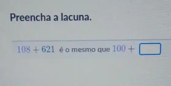 Pree n cha a lacuna.
108+621 é o mesmo que 100+square