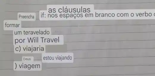 Preencha if: nos	os em branco com o verbo (
formar
um teravelado
por Will Travel
c) viajaria
Deus estou viajando
) viagem