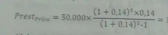 Prest_(Price)=50.000times ((1+0,14)^5times 0,14)/((1+0,14)^5)-1=