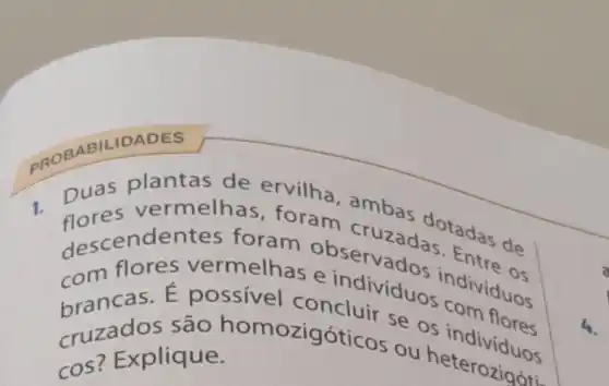 PROBAB ILIDADES
1.melhas, foram cruzadas tadas de
descendentes foram
flores vermelhas e individuos ndividuos
cruzados são homozigóticos ou sindividuos
cos ? Explique. cos? Explique.