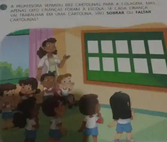 A PROFESSORA SEPAROU DEZ CARTOLINAAS PARA A COLAGEM, MAS APENAS OITO CRIANCAS FORM A ESCOLA SE CADA CRIANCA VAL TRABALHAR EM UMA CARTOLINA, VÁO SOBRAR OU FALTAR CARTOLINAS?