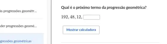 as progressões geométr __
der progressões geomé __
gressões geométricas
Qual é o próximo termo da progressão geométrica?
192,48,12