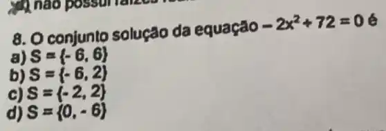 a. Q conjunto solução da equação
-2x^2+72=0
S= -6,6 
S= 6,2 
S= -2,2 
S= 0,-6