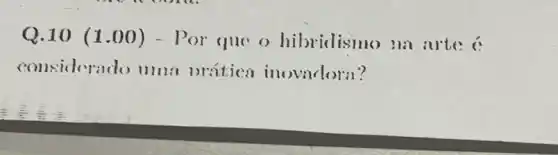 Q.10 (1.00 ) - Por que o hibridismo ?10 arte e
considerado uma prática inovarlora?