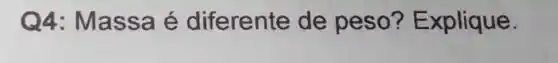 Q4: Ma ssa é diferente de peso? Explique.