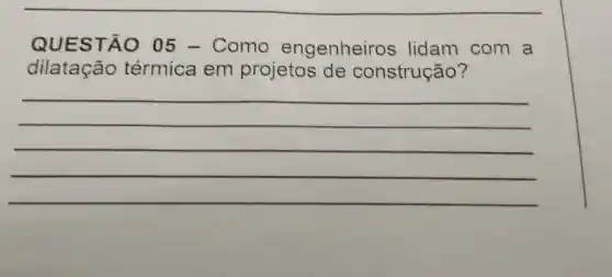 QU ES TÃO 05 -Como engenheiros lidam com a
dilatação térmica em projetos de construção?
__