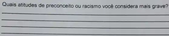 Quais atitudes de preconceito ou racismo você considera mais grave?
__