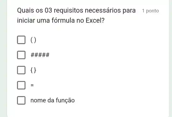 Quais os 03 requisitos necessáric s para 1 ponto
iniciar uma fórmula no Excel?
o
# # # H H
equiv 
nome da função