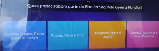 Quais países faziam parte do Eixo na Segunda Guerra Mundial?
Estados Unidos, Reino
Unido e Franca
Rússia, China e India
Alemanha, Itália e
Japão
Canadá Austrália e
Nova Zelândia