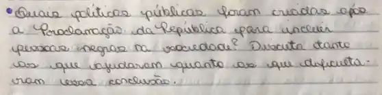 - Quais politicas públicas foram cradas opóe a Proclamagás da República para incleir perscas negras na socredade? Discuta tante cas que cafudaren quanto as que dificuetaram esoa concluão.