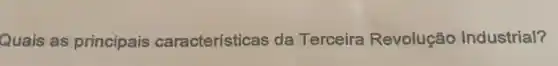 Quais as principais características da Terceira Revolução Industrial?