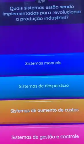 Quais sistemas estão sendo
implement ados para revolucionar
a produção industrial?
Sistemas manuais
Sistemas de desperdicio
Sistemas de aumento de custos
Sistemas de gestão e controle