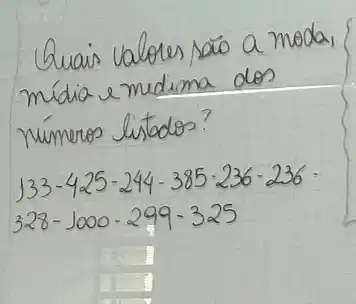 Quais valores são a moda, mídia e medima dos números listados?
[

133-425-244-385-236-236 
328-1000-299-325

]