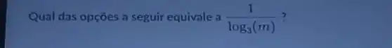 Qual das opções a seguir equivale a (1)/(log_(3)(m))