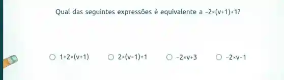 Qual das seguintes expressões é equivalente a-2times (v+1)+1
1+2times (v+1)
2times (v-1)+1
-2times v+3
-2times v-1