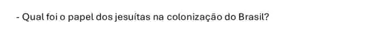 - Qual foi o papel dos jesuítas na colonização do Brasil?