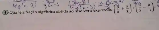 Qualé a fração algébrica obtida
(10(a-8))/(4)((a-8)/(4))
a
((3)/(x)+(x)/(2)):((1)/(x)-(x)/(3))
c