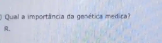 Qual a importǎncia da genética medica?
R.