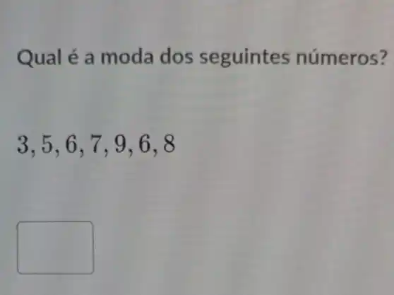 Qual é a mo dad numer os?
3,5,6,7,9,6,8
square