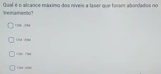 Qual é o alcance máximo dos níveis a laser que foram abordados no
treinamento?
12M-70M
12M-85M
13M-75M
13M-65M