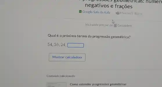 Qual é o próximo termo da progressão geométrica?
54,36,24,
Conteúdo relacionado