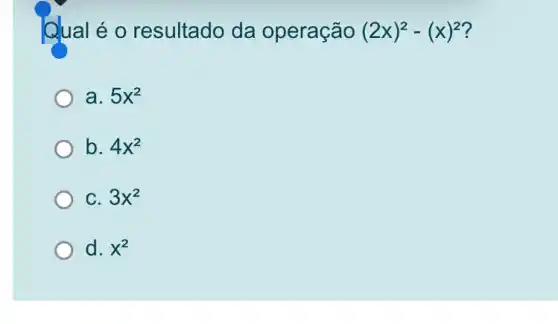 Qual é o resultado da operação (2x)^2-(x)^2
C
a. 5x^2
b. 4x^2
C. 3x^2
d. x^2