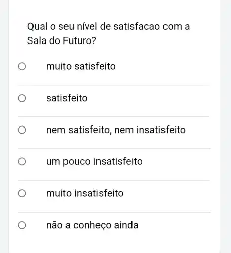 Qual o seu nível de satisfacao com a
Sala do Futuro?
muito satisfeito
satisfeito
nem satisfeito , nem insatisfeito
um pouco in satisfeito
muito in satisfeito
não a conheço ainda