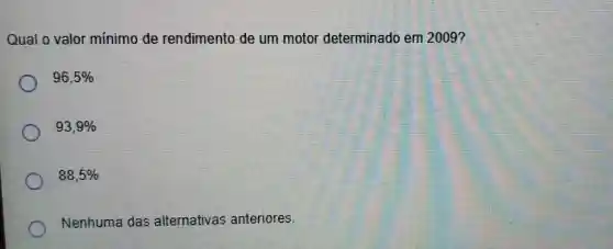 Qual o valor mínimo de rendimento de um motor determinado em 2009?
96,5% 
93,9% 
88,5% 
Nenhuma das alternativas anteriores.