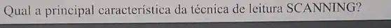 Qual a principal característica da técnica de leitura SCANNING?