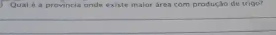 Qual é a provincia onde existe maior área com produção de trigo?
__