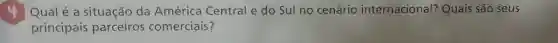 Qual é a situação da América Central e do Sul no cenário internacional?Quais são seus
principais parceiros comerciais?
