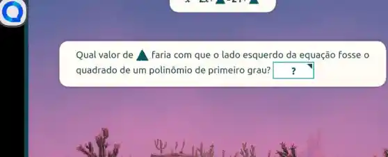 Qual valor de faria com que o lado esquerdo da equação Fosse o
quadrado de um polinômio de primeiro grau? square