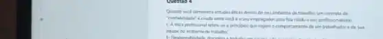 Quando vocé demonstra attudes éticas dentro do seu ambiente de trabalho, um contrato de
"conflabilidade" d criado entre voce e o sou empregador.pois fica nitido o seu profissionalismo
1. A etica profissional refere-se a principios que regem o comportamento de um trabalhador e da sua
equipe no ambiente de trabalho.
II-Responsal