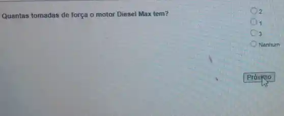 Quantas tomadas de força o motor Diesel Max tem?
2
1
3
Nenhum