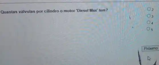 Quantas válvulas por cilindro o motor 'Diesel Max' tem?
2
3
4
5
Próximo