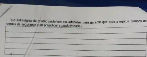 Que estratégias de gì stão poderiam ser adotadas para garantir que toda a equipe cumpra as
normas de segurança am prejudicar a produtividade?