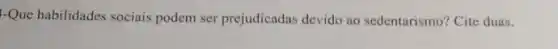 -Que habilidades sociais podem ser prejudicadas devido ao sedentarismo? Cite duas.