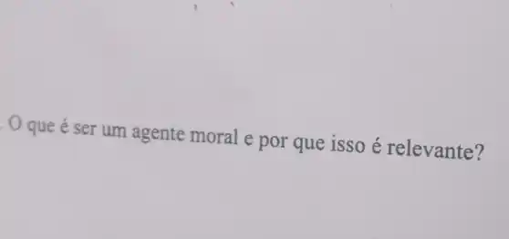 que é ser um agente moral e por que isso é relevante?