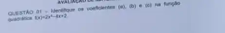 QUEBTAO 01 - Identingue on coeficlentes
(a),(b)in (c) na fungao
f(x)=2x^2-4x+2